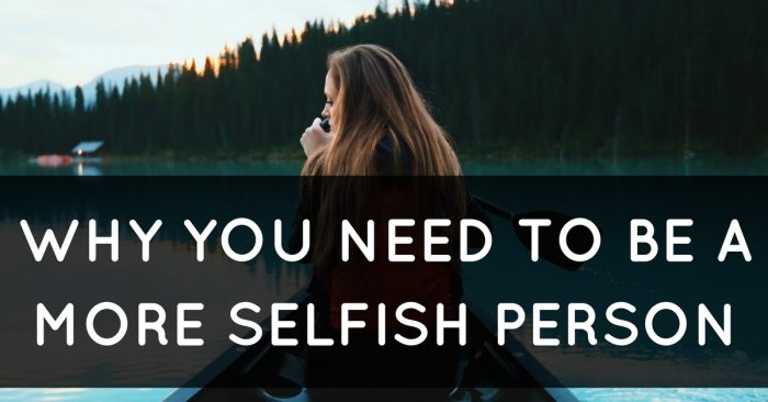 Why You Need To Be A More Selfish Person